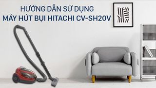 Hướng dẫn sử dụng máy hút bụi Hitachi CV-SH20V